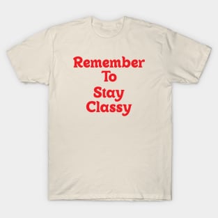 Remember to stay classy!!! T-Shirt